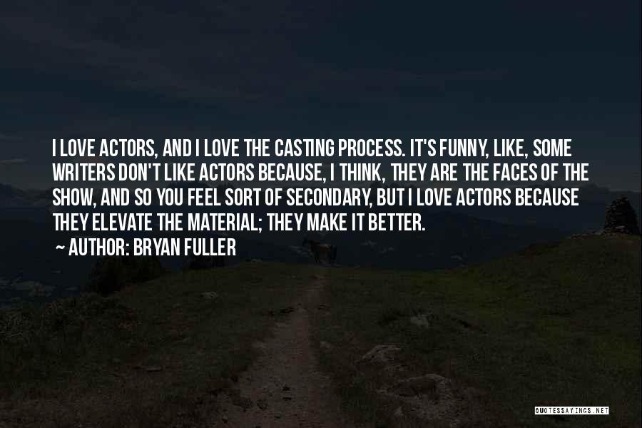 Bryan Fuller Quotes: I Love Actors, And I Love The Casting Process. It's Funny, Like, Some Writers Don't Like Actors Because, I Think,