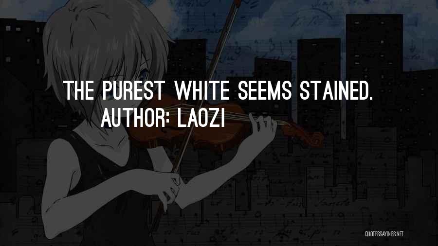 Laozi Quotes: The Purest White Seems Stained.