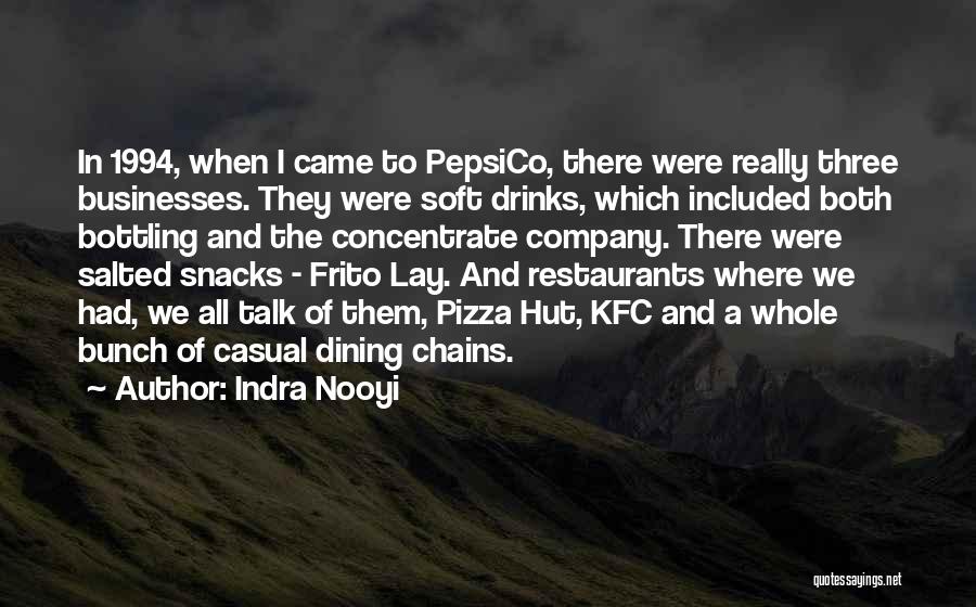 Indra Nooyi Quotes: In 1994, When I Came To Pepsico, There Were Really Three Businesses. They Were Soft Drinks, Which Included Both Bottling