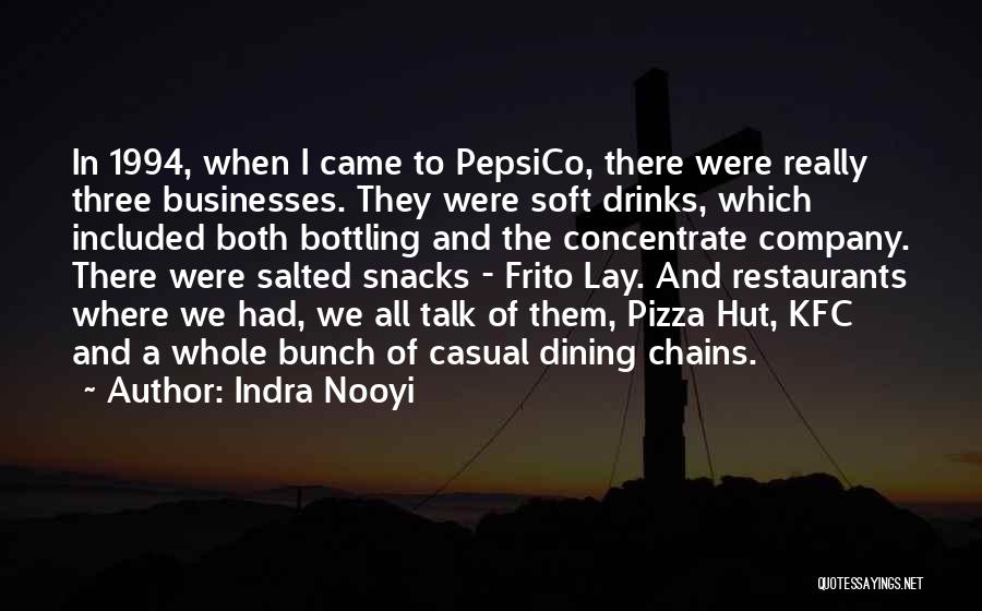 Indra Nooyi Quotes: In 1994, When I Came To Pepsico, There Were Really Three Businesses. They Were Soft Drinks, Which Included Both Bottling