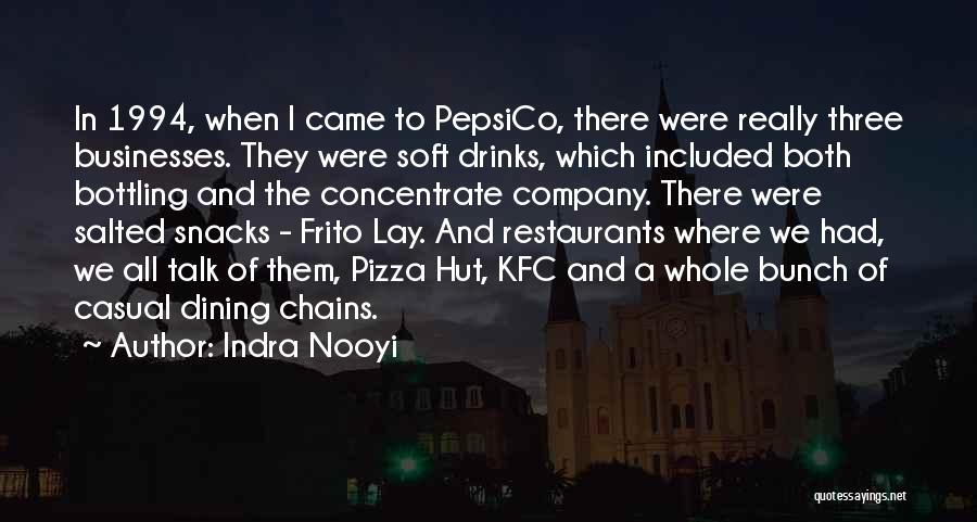 Indra Nooyi Quotes: In 1994, When I Came To Pepsico, There Were Really Three Businesses. They Were Soft Drinks, Which Included Both Bottling