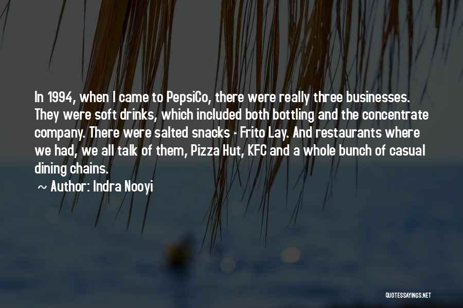 Indra Nooyi Quotes: In 1994, When I Came To Pepsico, There Were Really Three Businesses. They Were Soft Drinks, Which Included Both Bottling