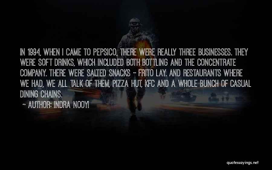 Indra Nooyi Quotes: In 1994, When I Came To Pepsico, There Were Really Three Businesses. They Were Soft Drinks, Which Included Both Bottling