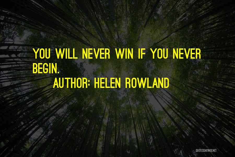 Helen Rowland Quotes: You Will Never Win If You Never Begin.