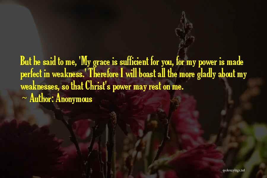 Anonymous Quotes: But He Said To Me, 'my Grace Is Sufficient For You, For My Power Is Made Perfect In Weakness.' Therefore