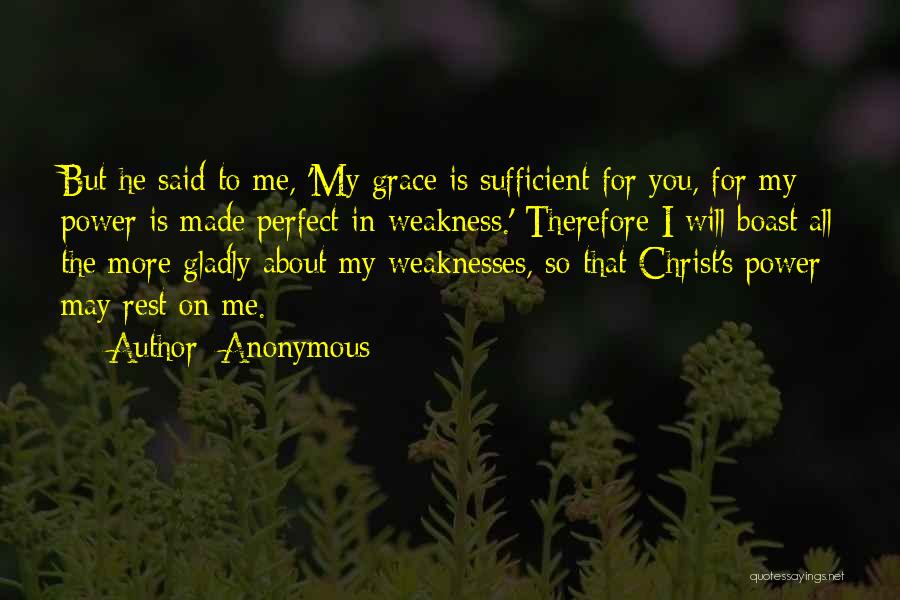 Anonymous Quotes: But He Said To Me, 'my Grace Is Sufficient For You, For My Power Is Made Perfect In Weakness.' Therefore