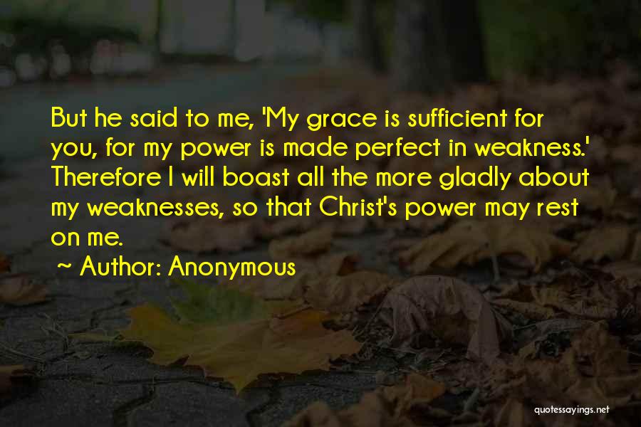 Anonymous Quotes: But He Said To Me, 'my Grace Is Sufficient For You, For My Power Is Made Perfect In Weakness.' Therefore