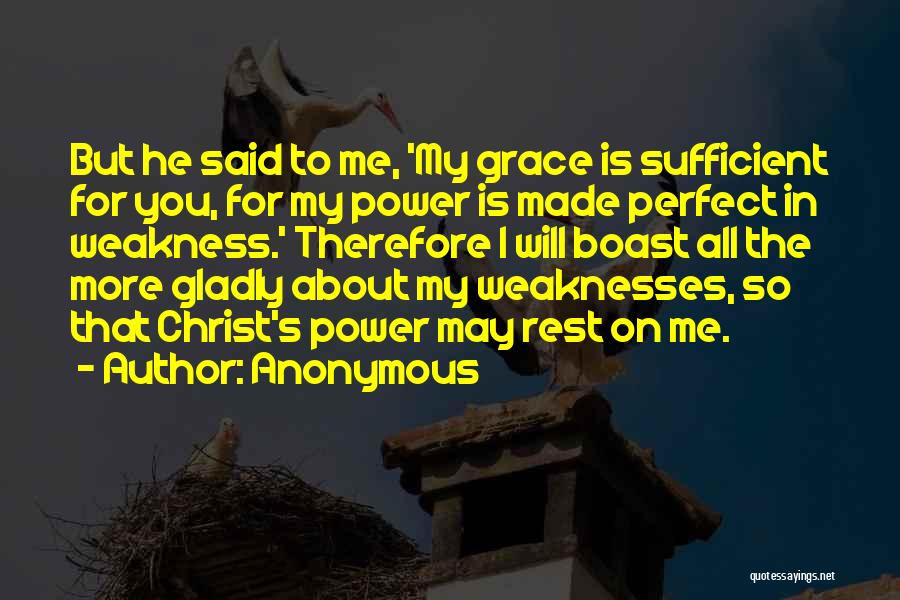 Anonymous Quotes: But He Said To Me, 'my Grace Is Sufficient For You, For My Power Is Made Perfect In Weakness.' Therefore