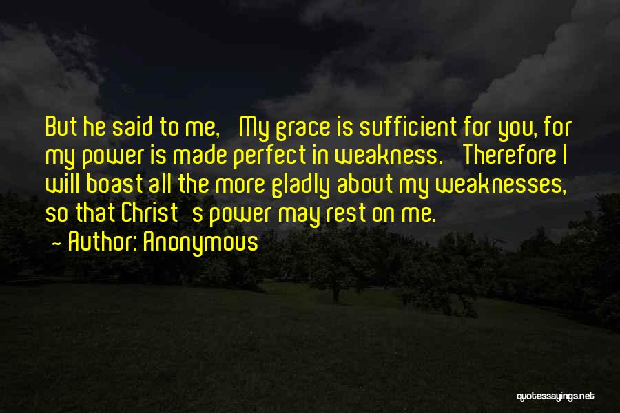 Anonymous Quotes: But He Said To Me, 'my Grace Is Sufficient For You, For My Power Is Made Perfect In Weakness.' Therefore