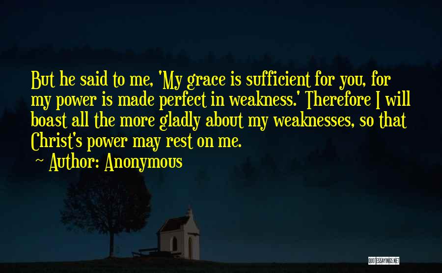 Anonymous Quotes: But He Said To Me, 'my Grace Is Sufficient For You, For My Power Is Made Perfect In Weakness.' Therefore