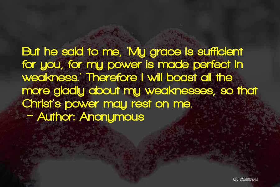 Anonymous Quotes: But He Said To Me, 'my Grace Is Sufficient For You, For My Power Is Made Perfect In Weakness.' Therefore
