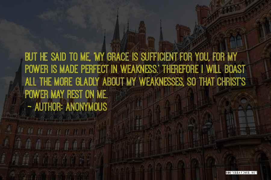 Anonymous Quotes: But He Said To Me, 'my Grace Is Sufficient For You, For My Power Is Made Perfect In Weakness.' Therefore