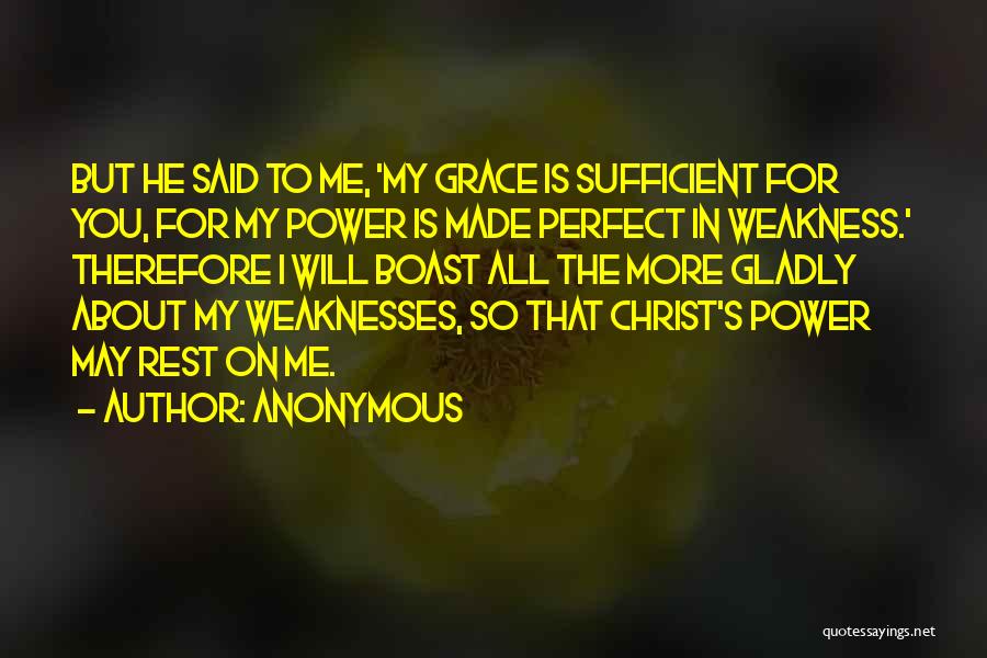 Anonymous Quotes: But He Said To Me, 'my Grace Is Sufficient For You, For My Power Is Made Perfect In Weakness.' Therefore