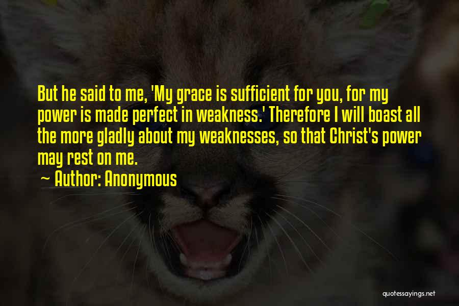 Anonymous Quotes: But He Said To Me, 'my Grace Is Sufficient For You, For My Power Is Made Perfect In Weakness.' Therefore