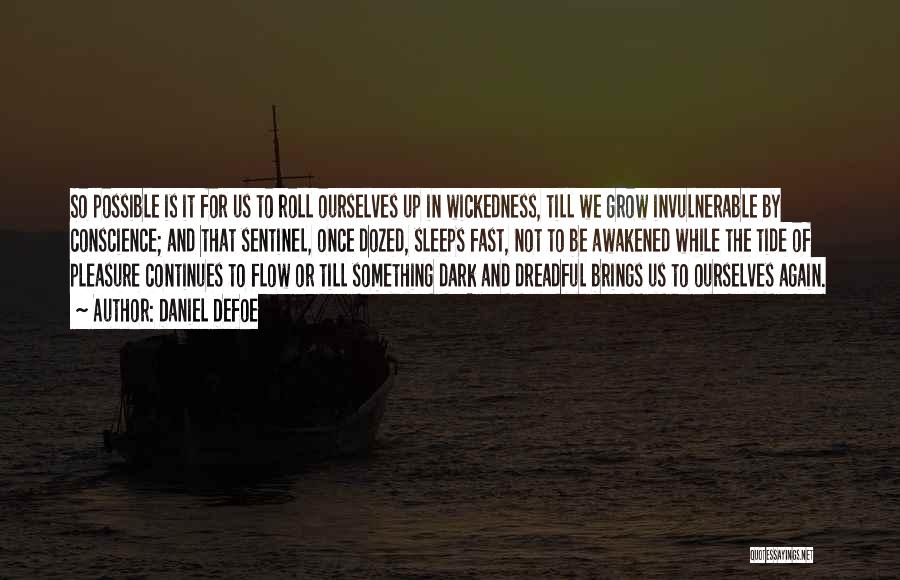 Daniel Defoe Quotes: So Possible Is It For Us To Roll Ourselves Up In Wickedness, Till We Grow Invulnerable By Conscience; And That