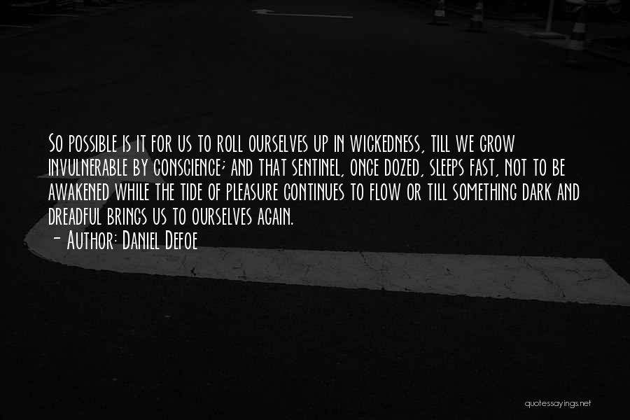 Daniel Defoe Quotes: So Possible Is It For Us To Roll Ourselves Up In Wickedness, Till We Grow Invulnerable By Conscience; And That