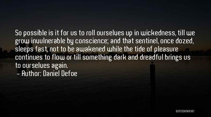 Daniel Defoe Quotes: So Possible Is It For Us To Roll Ourselves Up In Wickedness, Till We Grow Invulnerable By Conscience; And That