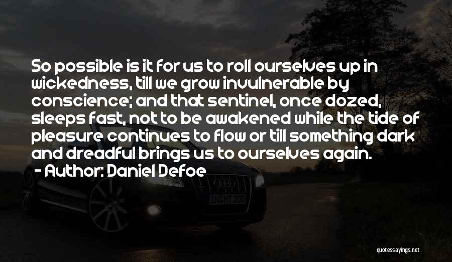 Daniel Defoe Quotes: So Possible Is It For Us To Roll Ourselves Up In Wickedness, Till We Grow Invulnerable By Conscience; And That