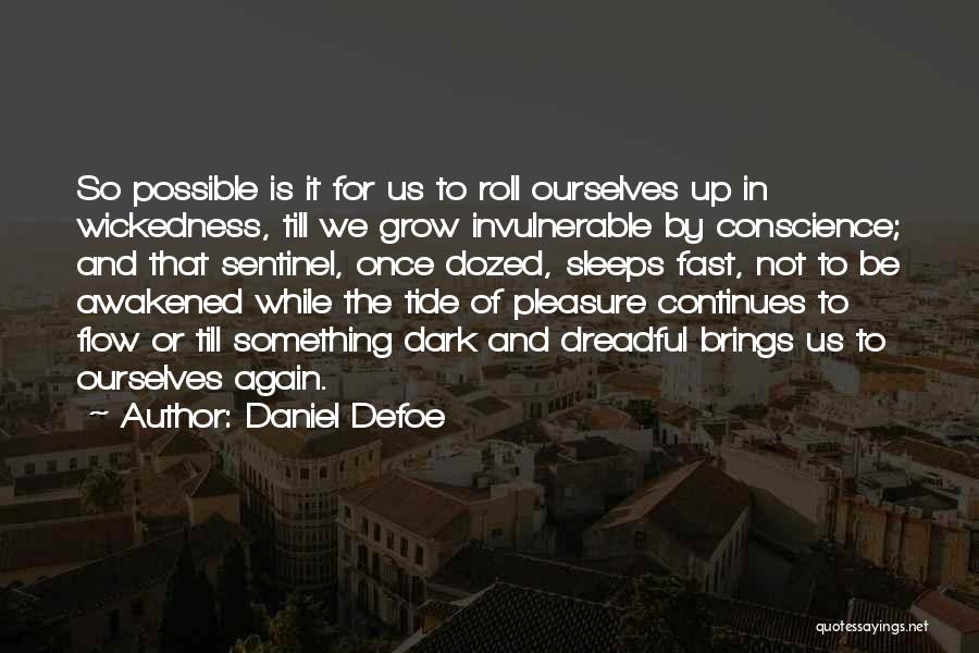 Daniel Defoe Quotes: So Possible Is It For Us To Roll Ourselves Up In Wickedness, Till We Grow Invulnerable By Conscience; And That