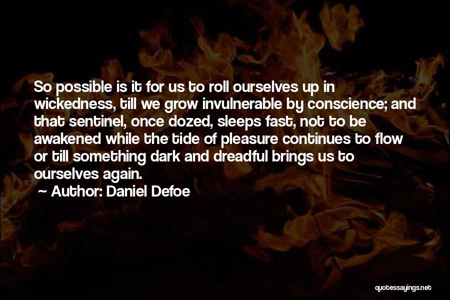 Daniel Defoe Quotes: So Possible Is It For Us To Roll Ourselves Up In Wickedness, Till We Grow Invulnerable By Conscience; And That