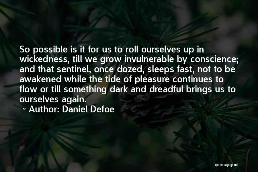 Daniel Defoe Quotes: So Possible Is It For Us To Roll Ourselves Up In Wickedness, Till We Grow Invulnerable By Conscience; And That