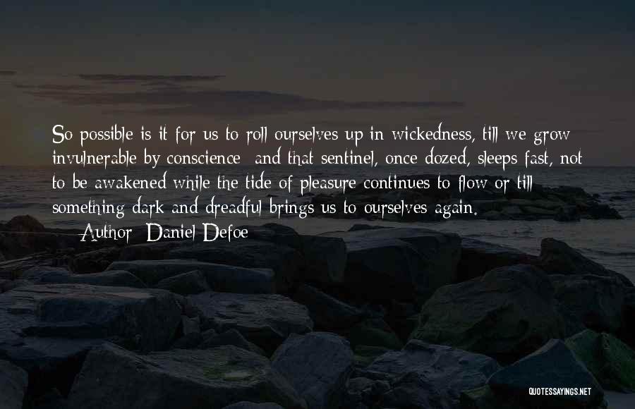 Daniel Defoe Quotes: So Possible Is It For Us To Roll Ourselves Up In Wickedness, Till We Grow Invulnerable By Conscience; And That