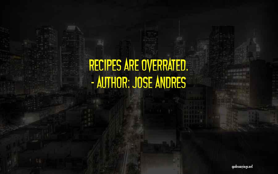 Jose Andres Quotes: Recipes Are Overrated.