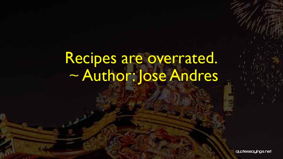 Jose Andres Quotes: Recipes Are Overrated.