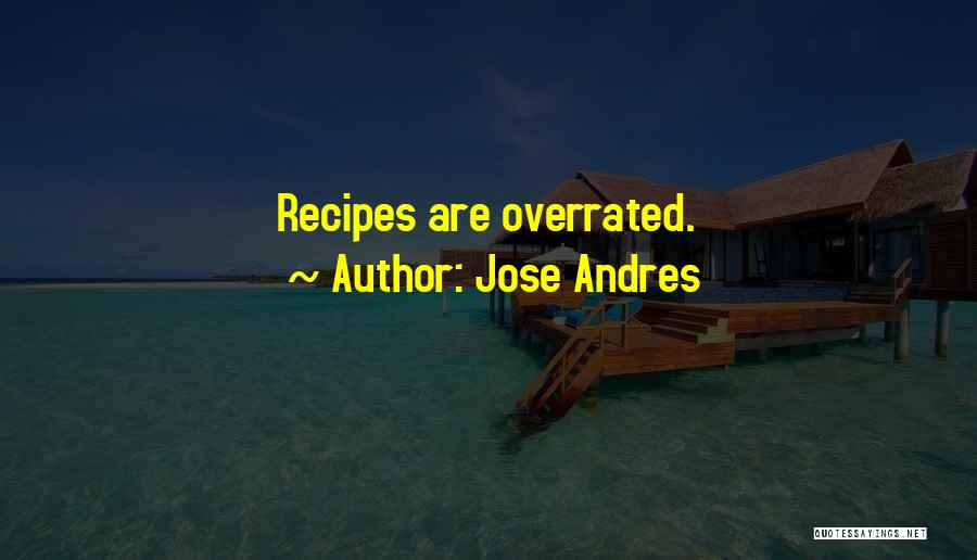 Jose Andres Quotes: Recipes Are Overrated.