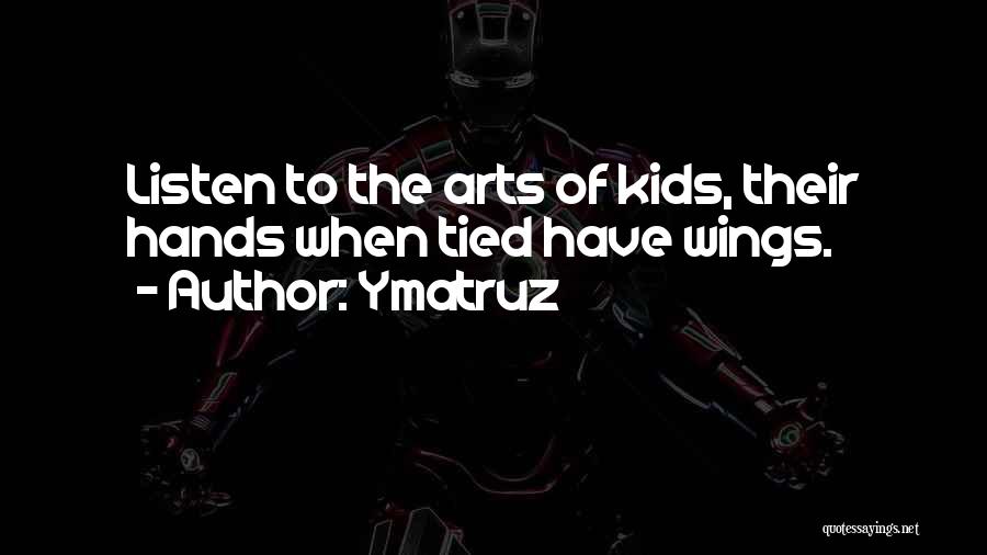 Ymatruz Quotes: Listen To The Arts Of Kids, Their Hands When Tied Have Wings.