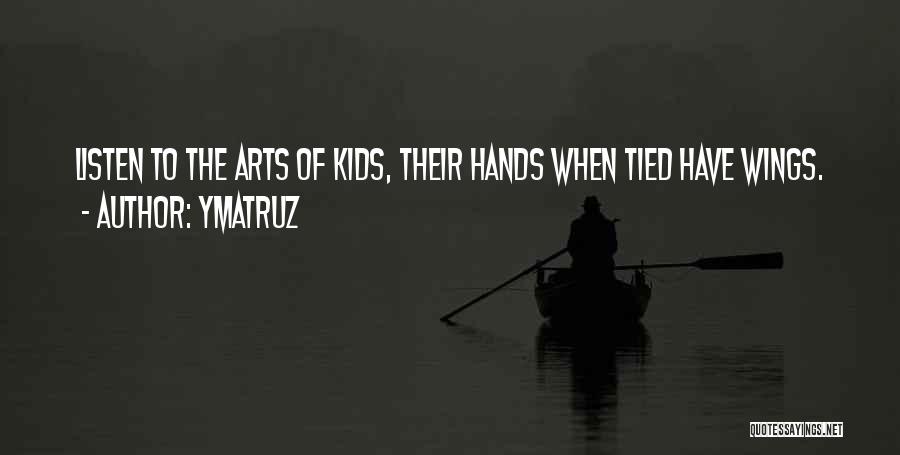 Ymatruz Quotes: Listen To The Arts Of Kids, Their Hands When Tied Have Wings.