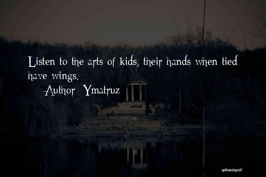 Ymatruz Quotes: Listen To The Arts Of Kids, Their Hands When Tied Have Wings.