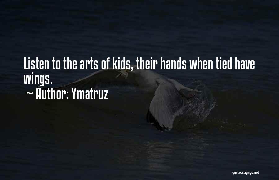 Ymatruz Quotes: Listen To The Arts Of Kids, Their Hands When Tied Have Wings.