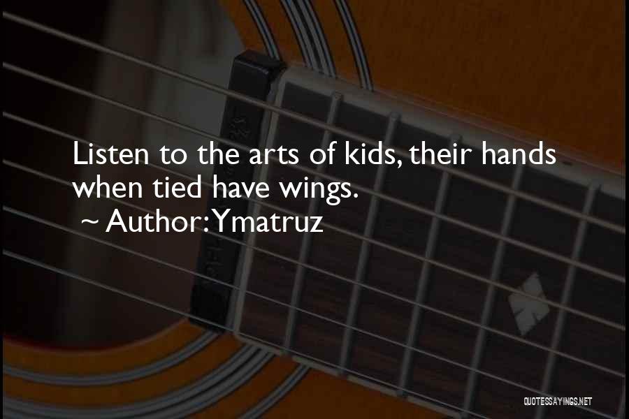 Ymatruz Quotes: Listen To The Arts Of Kids, Their Hands When Tied Have Wings.