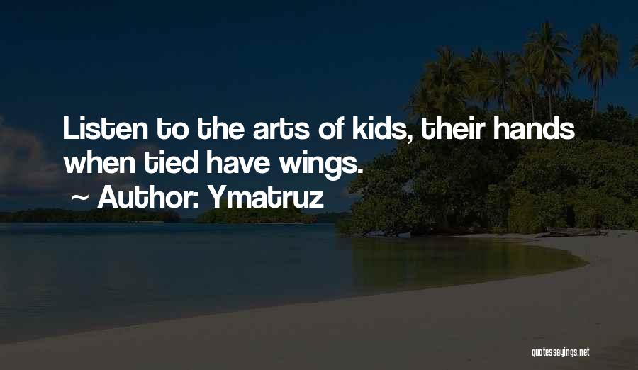 Ymatruz Quotes: Listen To The Arts Of Kids, Their Hands When Tied Have Wings.