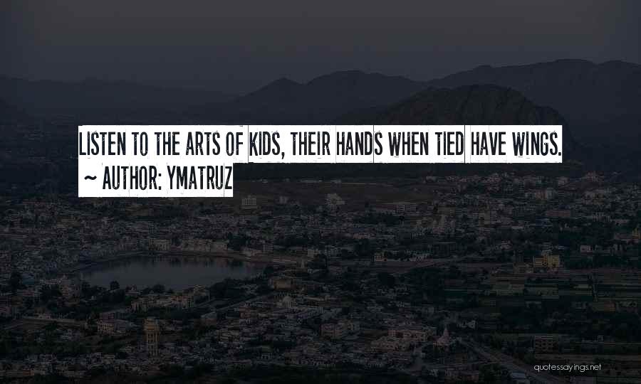 Ymatruz Quotes: Listen To The Arts Of Kids, Their Hands When Tied Have Wings.