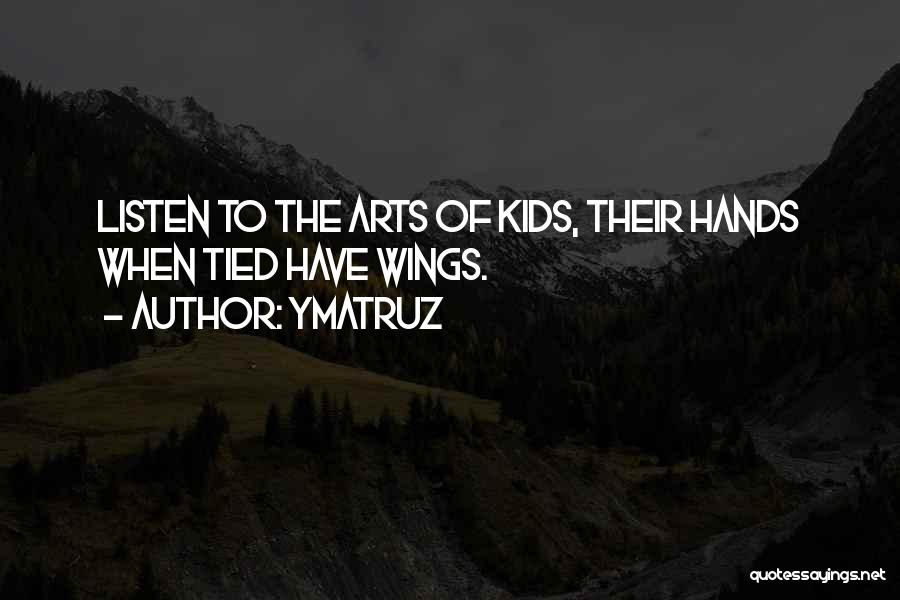 Ymatruz Quotes: Listen To The Arts Of Kids, Their Hands When Tied Have Wings.