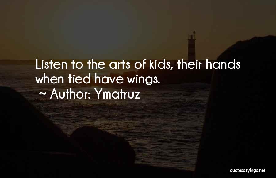 Ymatruz Quotes: Listen To The Arts Of Kids, Their Hands When Tied Have Wings.