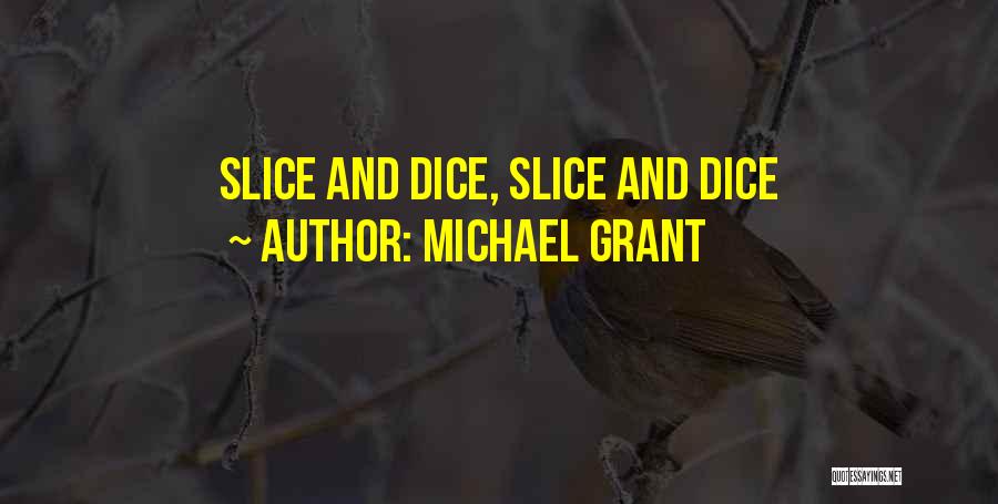 Michael Grant Quotes: Slice And Dice, Slice And Dice