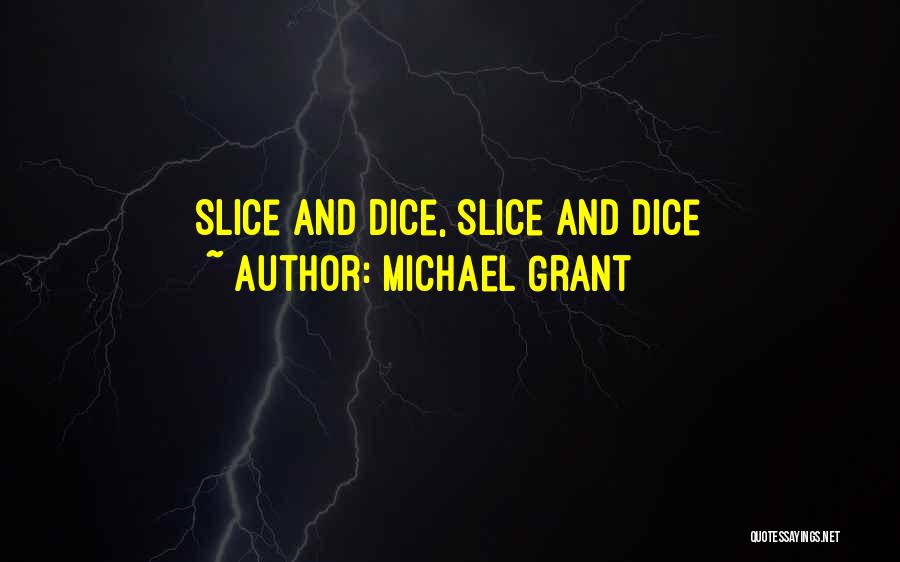 Michael Grant Quotes: Slice And Dice, Slice And Dice