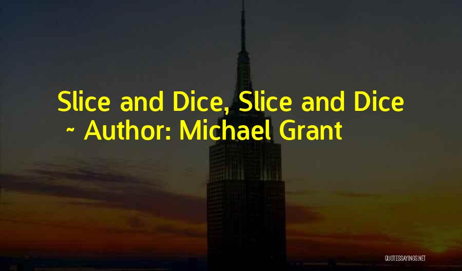 Michael Grant Quotes: Slice And Dice, Slice And Dice