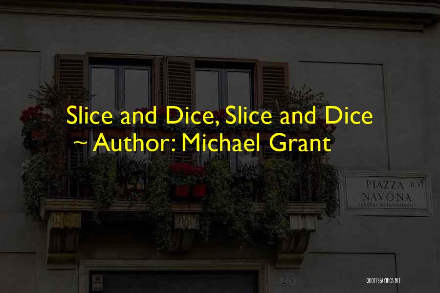 Michael Grant Quotes: Slice And Dice, Slice And Dice