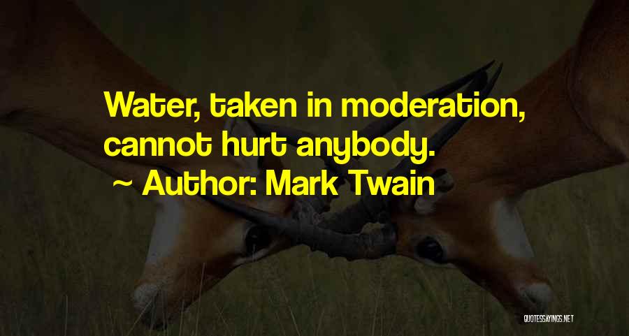 Mark Twain Quotes: Water, Taken In Moderation, Cannot Hurt Anybody.