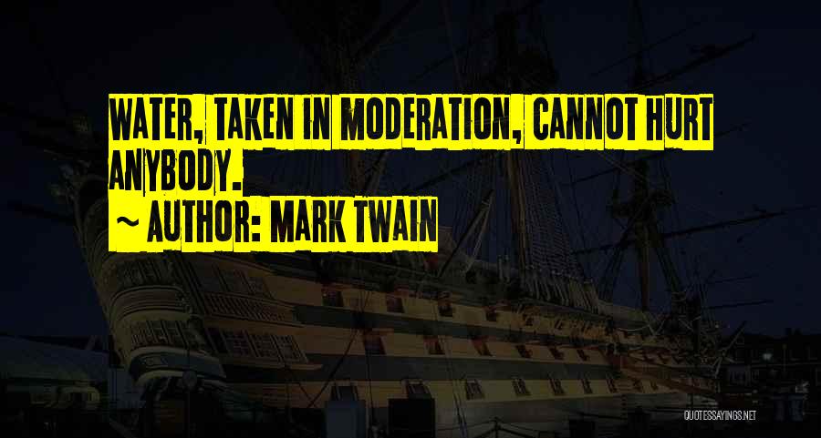 Mark Twain Quotes: Water, Taken In Moderation, Cannot Hurt Anybody.