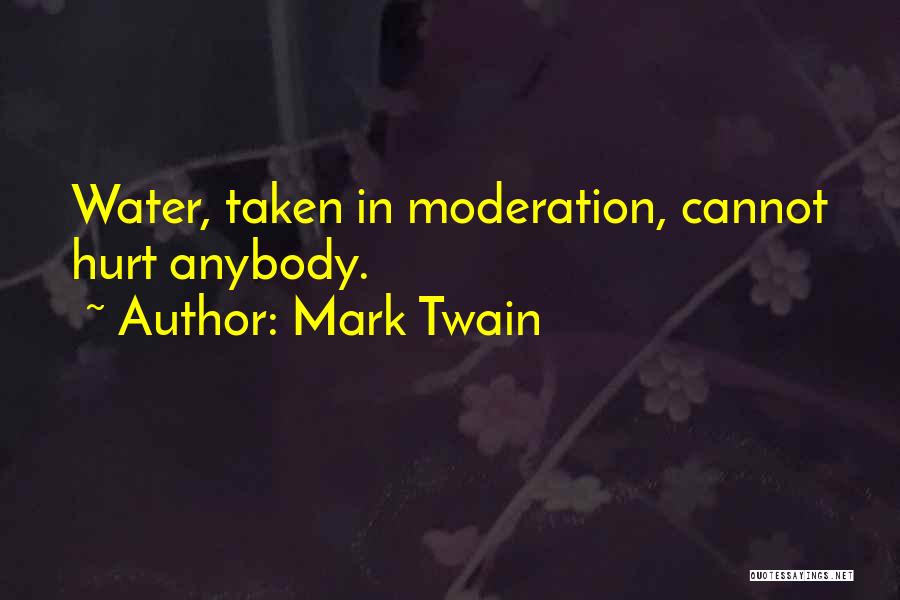 Mark Twain Quotes: Water, Taken In Moderation, Cannot Hurt Anybody.