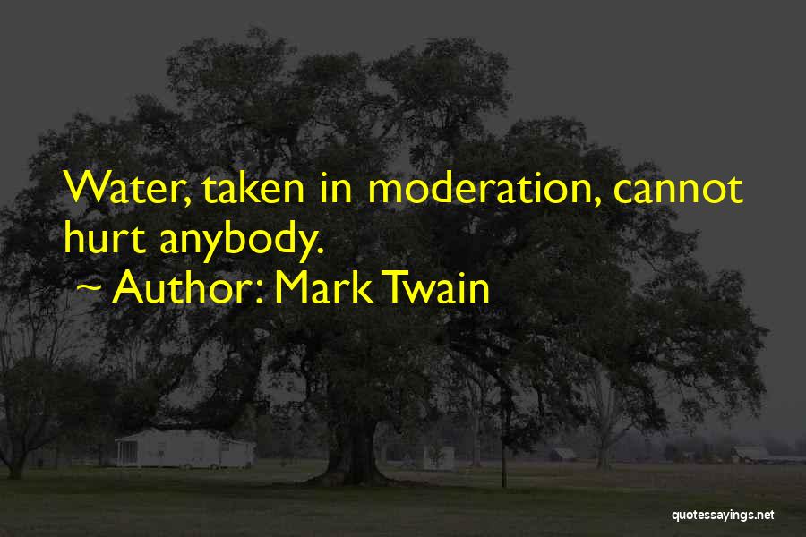 Mark Twain Quotes: Water, Taken In Moderation, Cannot Hurt Anybody.