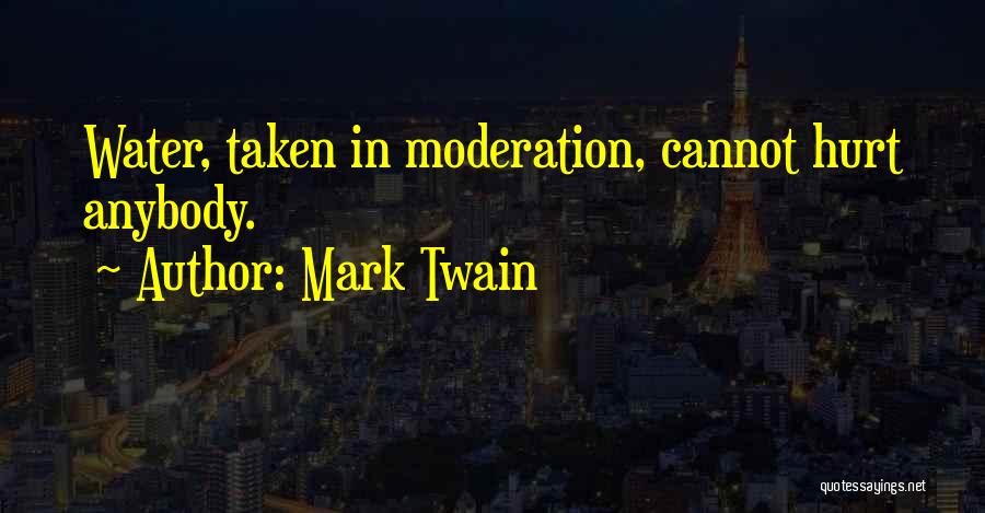 Mark Twain Quotes: Water, Taken In Moderation, Cannot Hurt Anybody.