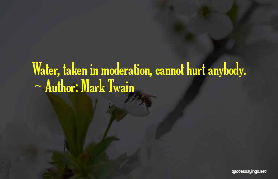 Mark Twain Quotes: Water, Taken In Moderation, Cannot Hurt Anybody.