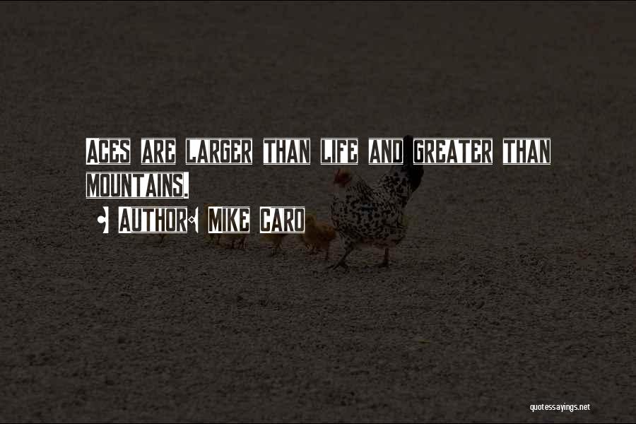 Mike Caro Quotes: Aces Are Larger Than Life And Greater Than Mountains.