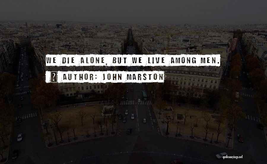 John Marston Quotes: We Die Alone, But We Live Among Men.